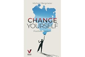 Change yourself - Positives Denken: Wie Sie Ihre Resilienz trainieren, negative Gedanken stoppen & Zweifel und Ängste für immer überwinden (Positive Psychologie)