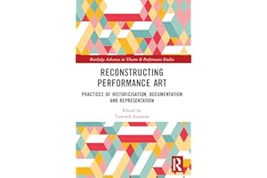 Reconstructing Performance Art: Practices of Historicisation, Documentation and Representation (Routledge Advances in Theatre & Performance Studies)
