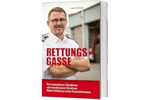 Rettungsgasse: Von ausweglosen Situationen und wundersamen Einsätzen. Wahre Erlebnisse eines Feuerwehrmanns.