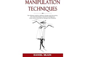 Manipulation Techniques: The Ultimate Guide to Influence People with Persuasion, NLP, Dark Psychology, Emotional Intelligence, Mind Control and How to Manage Your Emotions