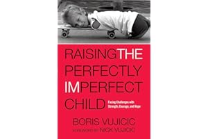 Raising the Perfectly Imperfect Child: Facing Challenges with Strength, Courage, and Hope: How to Help a Child Live with Challenges and Embrace a Life Without Limits