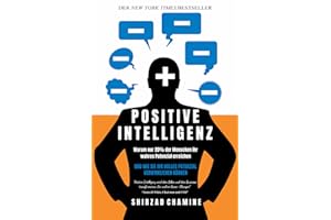Positive Intelligenz: Warum nur 20% der Menschen ihr wahres Potenzial erreichen und wie Sie Ihr volles Potenzial verwirklichen können