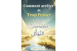 Comment Arrêter de Trop Penser Grâce au Tawakkul: Libère ton esprit, apaise ton cœur et trouve la paix intérieure grâce à la confiance en Allah