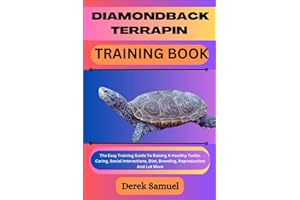 DIAMONDBACK TERRAPIN TRAINING BOOK: The Easy Training Guide To Raising A Healthy Turtle: Caring, Social Interactions, Diet, Breeding, Reproduction And ... Expert Care and Training Techniques")