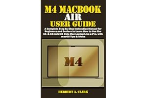 M4 MACBOOK AIR USER GUIDE: A Complete Step by Step Instruction Manual for Beginners and Seniors to Learn How to Use the 15- & 13-inch M4 Chip Mac ... Tips & Tricks (Clark's Smart Device Manuals)