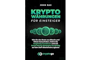 Kryptowährungen für Einsteiger: Wie Sie das Beste aus Bitcoin und Token herausholen, indem Sie langfristig investieren und mit Smart-Money-Strategien kurzfristig auf den DeFi-Blockchains agieren