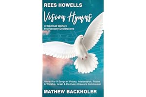 Rees Howells, Vision Hymns of Spiritual Warfare Intercessory Declarations: World War II Songs of Victory, Intercession, Praise and Worship, Israel and the Every Creature Commission