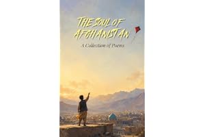 The Soul of Afghanistan: A Collection of Poems About Being Afghan, Dari Poetry, Culture, Home, and Identity
