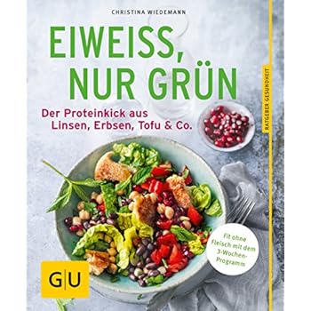 Eiweiß, nur grün: Der Proteinkick aus Linsen, Erbsen, Tofu & Co. (GU Ratgeber Ernährung (Gesundheit))