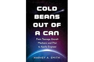 Cold Beans Out of a Can: From Teenage Aircraft Mechanic and Pilot to Apollo Engineer