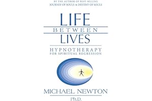 Life Between Lives: Hypnotherapy for Spiritual Regression (Michael Newton's Journey of Souls)