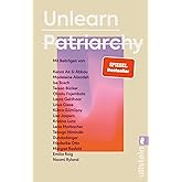 Unlearn Patriarchy: Mit Beiträgen von Madeleine Alizadeh, Teresa Bücker, Kübra Gümüşay, Emilia Roig, Kristina Lunz u.v.a. | F