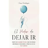 El Poder de Dejar Ir: Rompe con Relaciones T&oacute;xicas, Sana tus Heridas Emocionales y Redescubre el Poder de Vivir en Paz y Libe