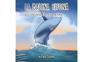 La Balena Fifona che vinse la paura del buio: Favola illustrata per bambini. L'incredibile viaggio di una piccola balena che affrontò le sue paure.