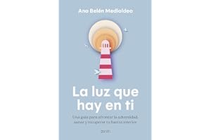 La luz que hay en ti: Una guía para afrontar la adversidad, sanar y recuperar tu fuerza interior (Autoayuda y superación)