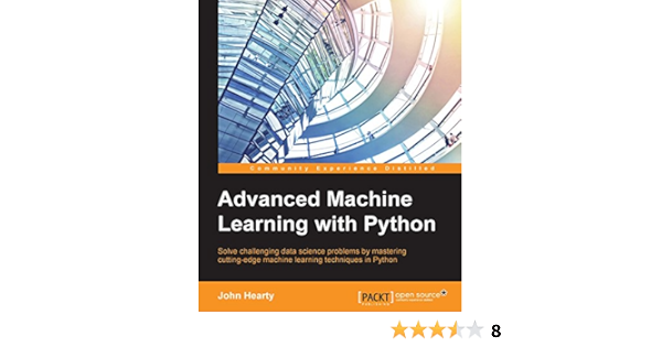 Advanced Machine Learning With Python Solve Data Science Problems By Mastering Cutting Edge Machine Learning Techniques In Python English Edition Ebook Hearty John Amazon Fr