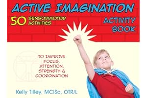 Active Imagination Activity Book: Sensorimotor Activities for Children to Improve Focus, Attention, Strength and Coordination: 50 Sensorimotor ... Focus, Attention, Strength, & Coordination