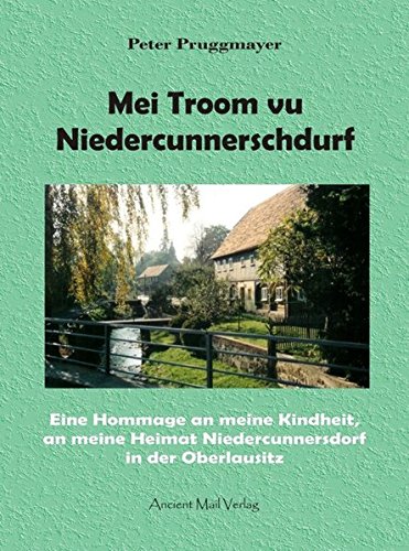Download Mei Troom vu Niedercunnerschdurf: Eine Hommage an meine Kindheit, an meine Heimat Niedercunnersdorf in der Oberlausitz Download Mei Troom vu Niedercunnerschdurf: Eine Hommage an meine Kindheit, an meine Heimat Niedercunnersdorf in der Oberlausitz