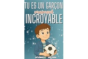 Livre pour enfant : Tu es un garçon vraiment incroyable: Histoires et activités inspirants la confiance en soi, la force intérieure et la bonne gestion des émotions