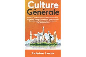 Culture Générale: Améliorez Vos Connaissances et Impressionnez Les Autres dans Chaque Conversation. Histoire, Science, Économie, Art, Politique et Bien Plus Encore... Avec Plein de Quizz !