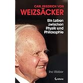 Carl Friedrich von Weizsäcker: Ein Leben zwischen Physik und Philosophie
