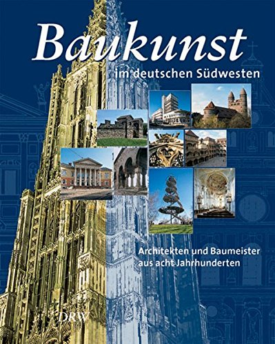 Baukunst im deutschen Südwesten: Architekten und Baumeister aus acht Jahrhunderten
