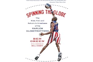 Spinning The Globe: The Rise, Fall, And Return To Greatness Of The Harlem Globetrotters