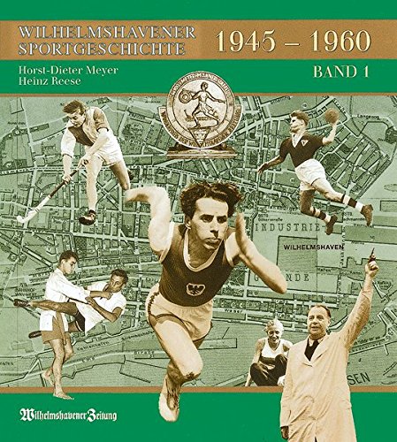 Wilhelmshavener Sportgeschichte 1945-1960 / Wilhelmshavener Sportgeschichte 1945-1960, Band 1
