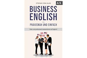 Business English - praxisnah und einfach: Sicher und professionell kommunizieren auf Englisch! (Mit allen wichtigen Vokabeln und Phrasen inkl. Audioaufnahmen)