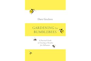 Gardening for Bumblebees: A Practical Guide to Creating a Paradise for Pollinators