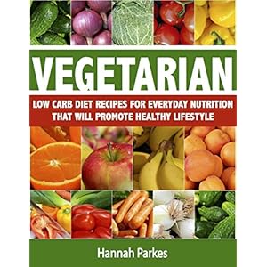 Vegetarian: Low Carb Diet Recipes for Everyday Nutrition That Will Promote Healthy Li