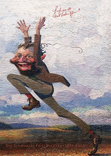 Der Kunstmaler Fritz Pfeiffer (1878-1953): Heih, wie ist das Leben schön!!