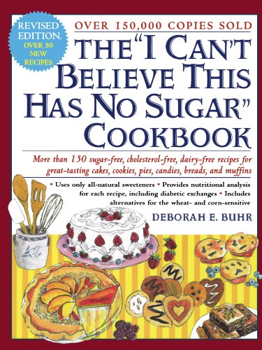The "I Can't Believe This Has No Sugar" Cookbook: More Than 150 Sugar-Free, Cholesterol-Free, Dairy-Free Recipes for Great-Testing Cakes, Cookies, Pies, Candies, Breads and Muffins