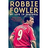 Robbie Fowler: My Life In Football: Goals, Glory & The Lessons I've Learnt