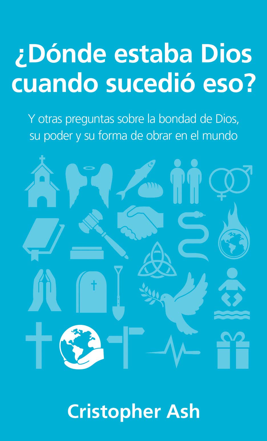 ¿donde Estaba Dios Cuando Sucedió Eso?: Y Otras Preguntas Sobre La Bondad de Dios, Su Poder Y Su Forma de Obrar En El Mundo