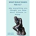 What Really Makes You Ill?: Why Everything You Thought You Knew About Disease Is Wrong