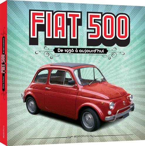 Fiat 500 : De 1936 à aujourd'hui Fiat 500 : De 1936 à aujourd'hui