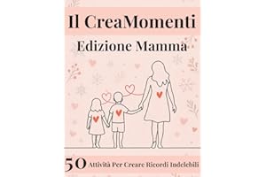 Il Creamomenti Edizione Mamma: Quel Legame che ci Unisce - 50 Attività per Creare Ricordi Indelebili