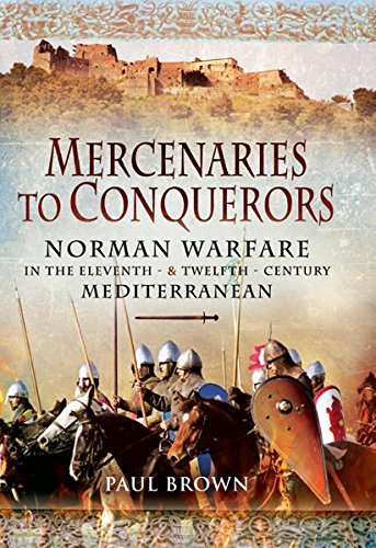 Mercenaries to Conquerors: Norman Warfare in the Eleventh and Twelfth-Century Mediterranean (English Edition)