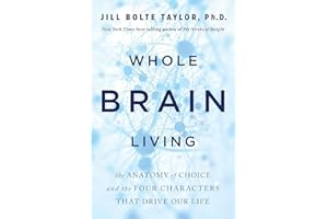 Whole Brain Living: The Anatomy of Choice and the Four Characters That Drive Our Life