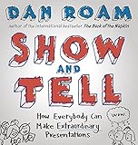 Show and Tell: How Everybody Can Make Extraordinary Presentations by 
