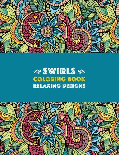 Swirls Coloring Book: Relaxing Designs: Paisleys, Swirls & Geometric Patterns; Stress Relieving Coloring Pages; Art Therapy & Meditation Practice For Relaxation