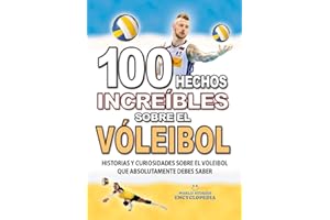 100 HECHOS INCREÍBLES SOBRE EL VOLEIBOL: Historias y Curiosidades sobre el Voleibol que Absolutamente debes Saber (HECHOS HISTORIAS Y CURIOSIDADES INCREÍBLES)