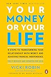 Your Money or Your Life , 9 Steps to Transforming Your Relationship with Money and Achieving Financial Independence: Revised and Updated for the 21st Century