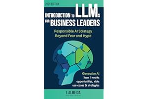 Introduction to LLMs for Business Leaders: Responsible AI Strategy Beyond Fear and Hype (Byte-sized Learning, Band 2)
