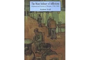 The Most Solitary of Afflictions – Madness and Society in Britain, 1700–1900