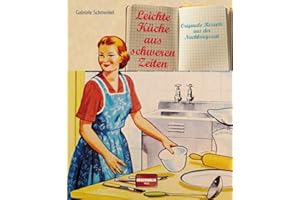Leichte Küche aus schweren Zeiten: Originale Rezepte aus der Nachkriegszeit