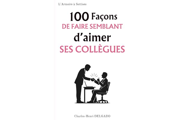 100 Façons de faire semblant d'aimer ses collègues: Le cadeau drôle à offrir à ceux qui maîtrisent l’art du sourire hypocrite au bureau