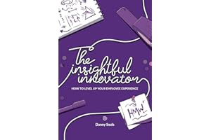 The Insightful Innovator: How to level up your Employee Experience: Using Design Thinking: A No-Nonsense Approach to Designing People-Centered Products, Services and Experience