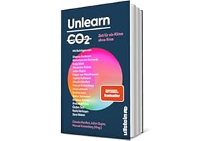 Unlearn CO2: Zeit für ein Klima ohne Krise | Konstruktive Lösungen für eine post-fossile Welt von morgen (Reihe: Wie wir leben wollen: herausgegeben von Silvie Horch)